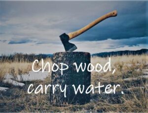 chop wood carry water
